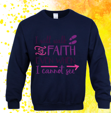 Sweatshirt: I Will Walk by Faith...