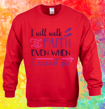 Sweatshirt: I Will Walk by Faith...