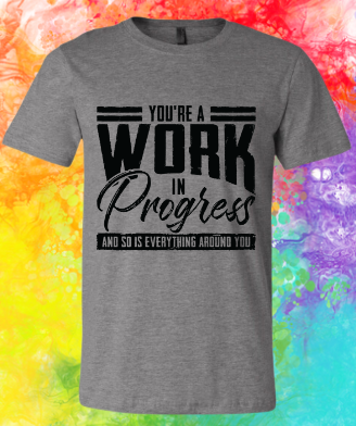 Short Sleeve T-Shirt: You're a Work In Progress