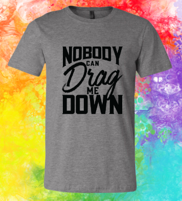 Short Sleeve T-shirt: Nobody Can Drag Me Down