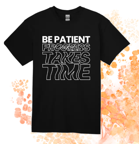 Short Sleeve T-shirt: Be Patient Progress Takes Time