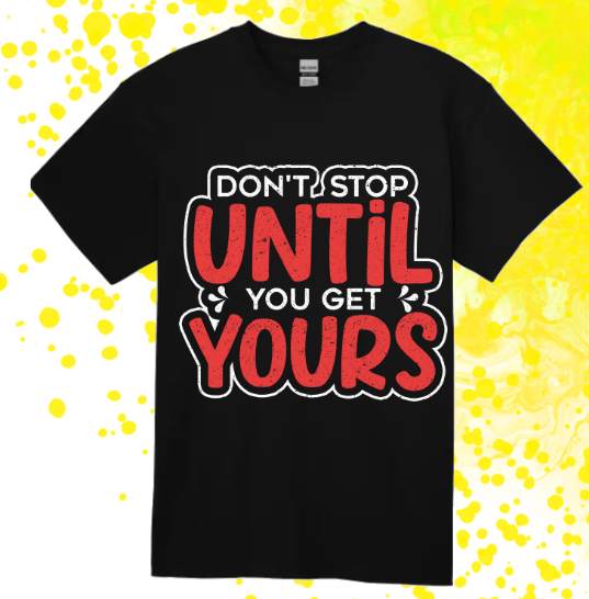 Short Sleeve T-shirt: Don't Stop Until you Get Yours