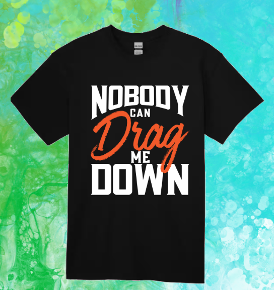 Short Sleeve T-shirt: Nobody Can Drag Me Down