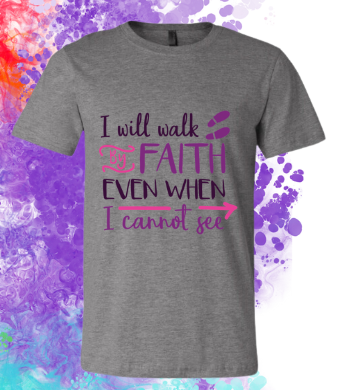 Short Sleeve T-shirt:  I Will Walk by Faith Even When I Cannot See