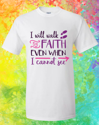 Short Sleeve T-shirt:  I Will Walk by Faith Even When I Cannot See